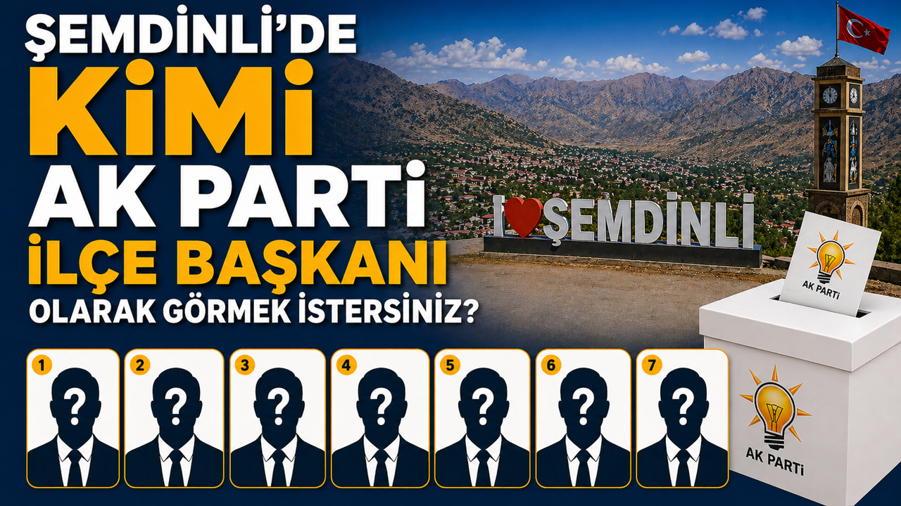 Şemdinli'de kimi AK Parti İlçe Başkanı olarak görmek istersiniz?