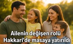 Ailenin değişen rolü Hakkari’de masaya yatırıldı