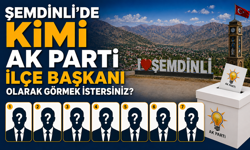 Şemdinli'de kimi AK Parti İlçe Başkanı olarak görmek istersiniz?