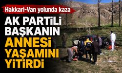 Hakkari-Van yolunda kaza: AK Partili başkanın annesi yaşamını yitirdi