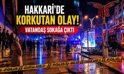 Hakkari’de korkutan olay: Vatandaş  sokağa çıktı