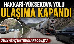 Hakkari- Yüksekova yolu ulaşıma kapandı