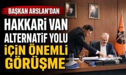 Başkan Arslan ‘dan Hakkari'nin alternatif yolu için önemli görüşme