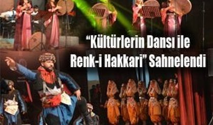 “KÜLTÜRLERİN DANSI İLE RENK-İ HAKKARİ” SAHNELENDİ