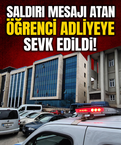 Saldırı mesajı atan öğrenci adliyeye sevk edildi