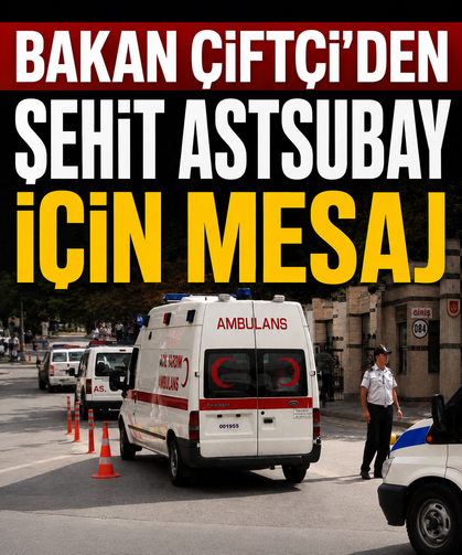 Bakan Çiftçi’den şehit astsubay için mesaj