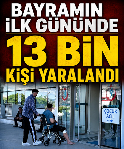 Bayramın ilk gününde 13 bin kişi yaralandı