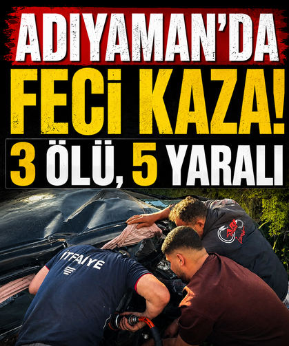 Adıyaman'da feci kaza: 3 ölü, 5 yaralı