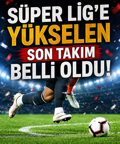 Süper Lig'e yükselen son takım belli oldu