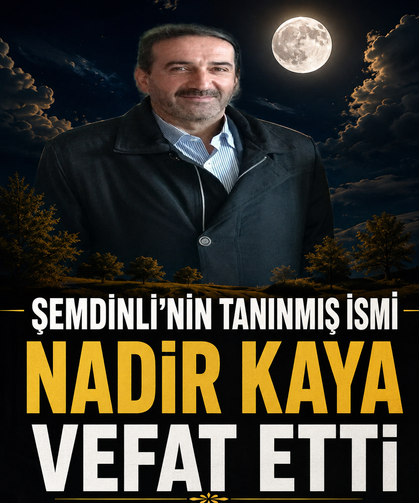 Şemdinli’nin tanınmış ismi Nadir Kaya vefat etti