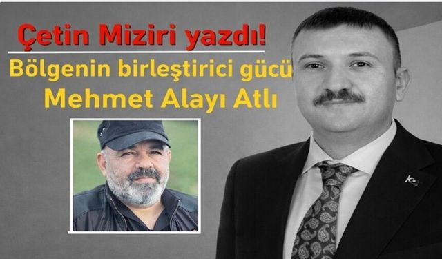 'Bölgenin birleştirici gücü Mehmet Alayı Atlı'
