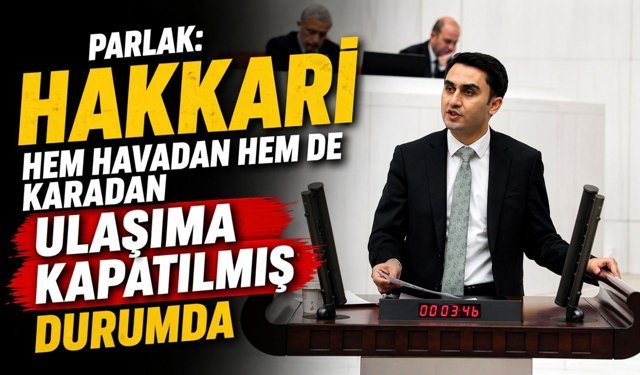 Parlak, Hakkari’deki yol sorununu meclis’e taşıdı