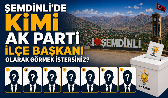 Şemdinli'de kimi AK Parti İlçe Başkanı olarak görmek istersiniz?