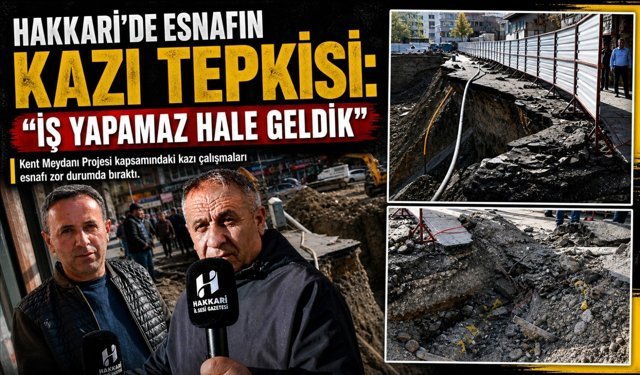 Hakkari’de esnafın kazı tepkisi: “İş Yapamaz Hale Geldik’’