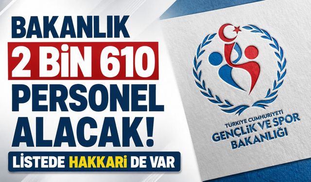 Bakanlık 2 Bin 610 Personel Alacak: Listede Hakkari de var