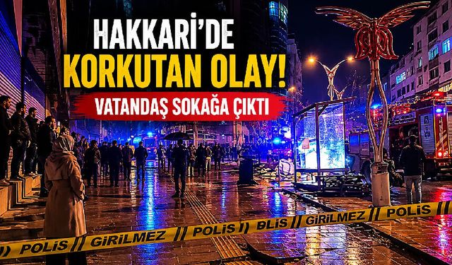 Hakkari’de korkutan olay: Vatandaş  sokağa çıktı