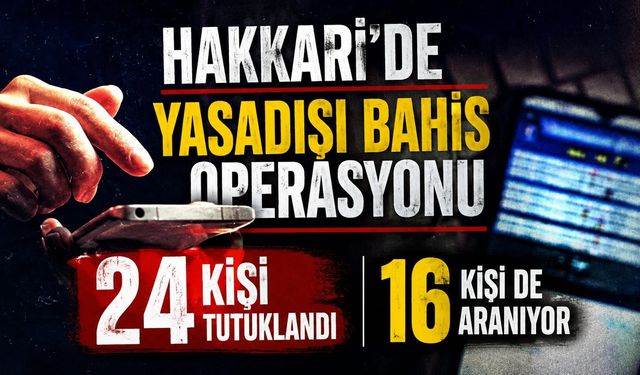 Hakkari'de yasadışı bahis operasyonu: 24 kişi tutuklandı