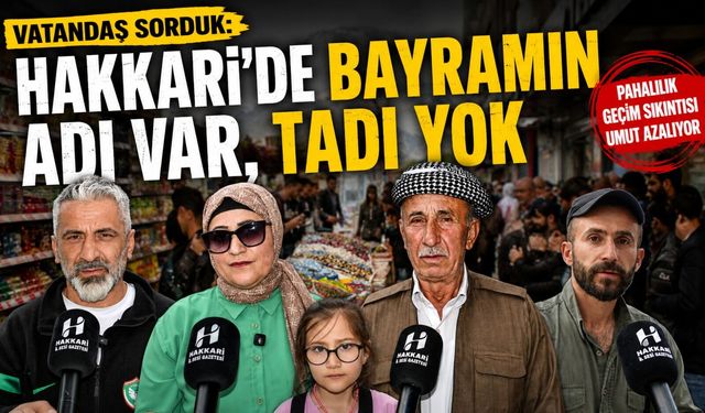 Vatandaşa sorduk: Hakkari’de Bayramın adı var, tadı yok