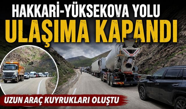 Hakkari- Yüksekova yolu ulaşıma kapandı
