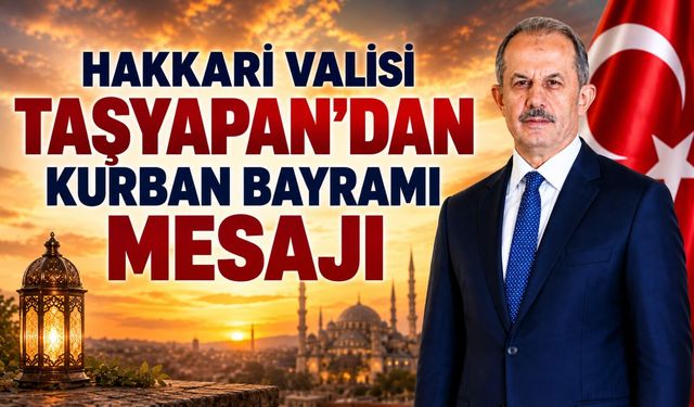 Hakkari Valisi Taşyapan’dan Kurban Bayramı mesajı