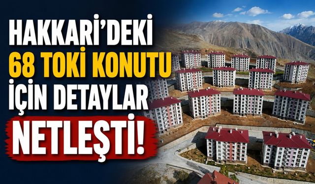Hakkari’deki 68 TOKİ konutu için detaylar netleşti