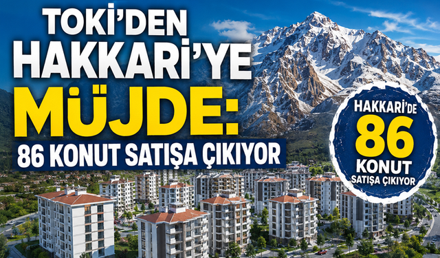 TOKİ'den Hakkari'ye müjde: 86 konut satışa çıkıyor