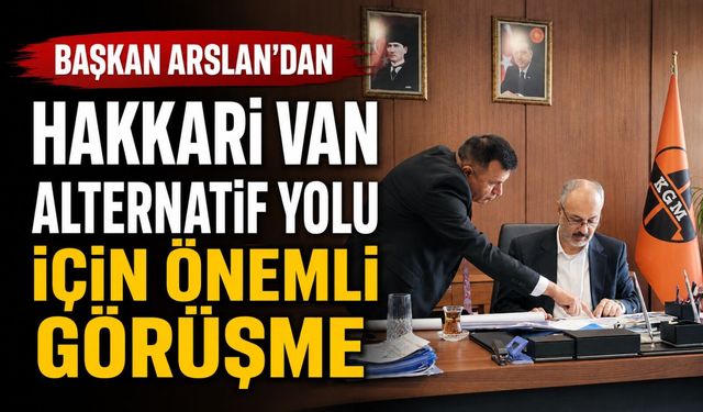 Başkan Arslan ‘dan Hakkari'nin alternatif yolu için önemli görüşme