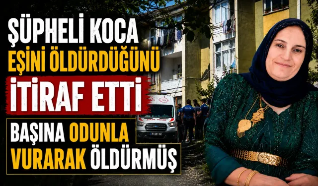 Şüpheli koca eşini öldürdüğünü itiraf etti