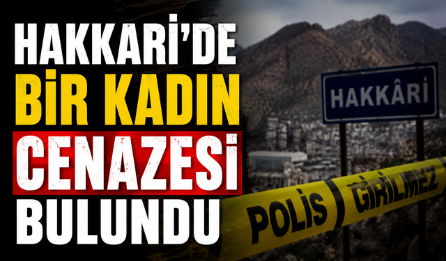 Hakkari’de bir kadın cenazesi bulundu