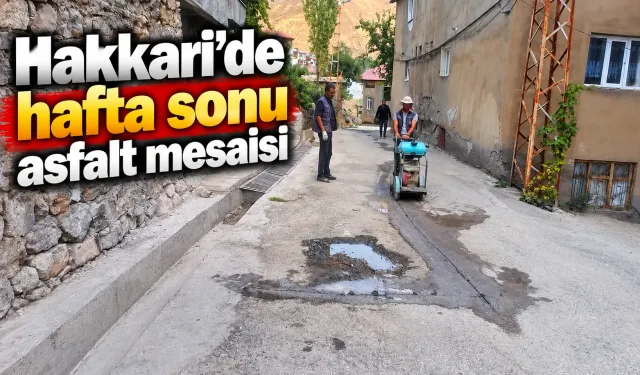 Hakkari’de hafta sonu asfalt mesaisi