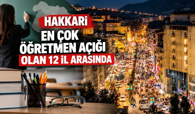 Hakkari en çok öğretmen açığı olan 12 il arasında