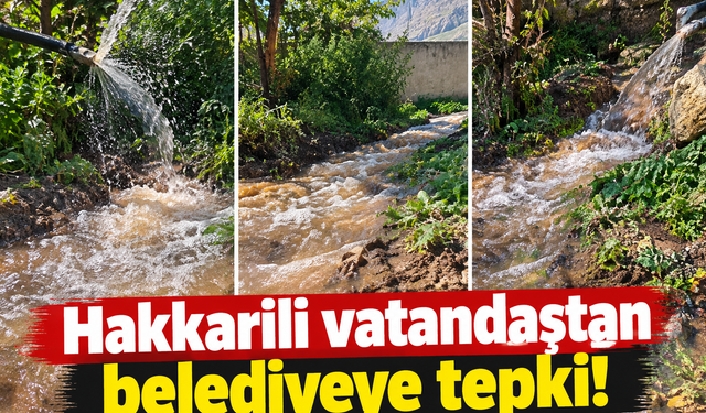 Hakkari’de vatandaşın su isyanı: “İsrail, Filistin’e bunu yapmıyor!”