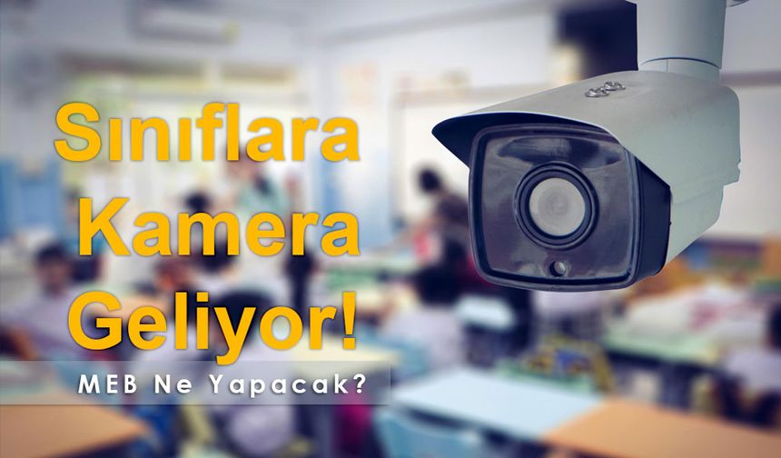 Sınıflara Kamera mı Geliyor!