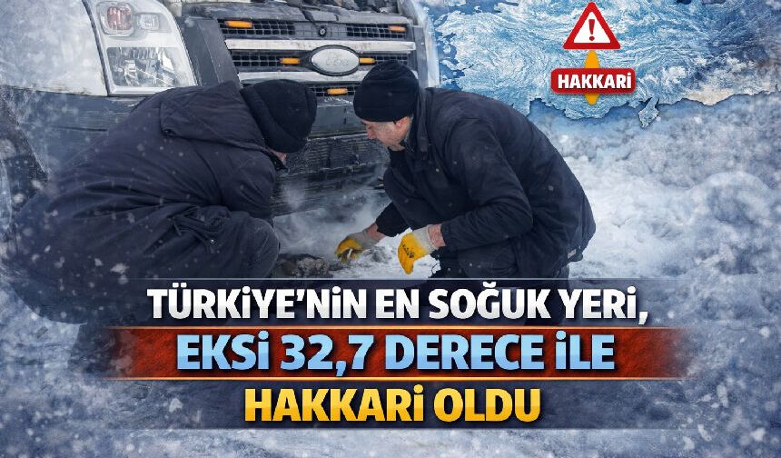 Türkiye'nin en soğuk yeri, eksi 32,7 derece ile Hakkari oldu