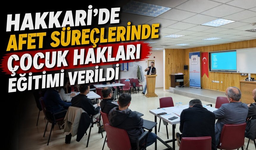 Hakkari’de afet süreçlerinde çocuk hakları eğitimi verildi