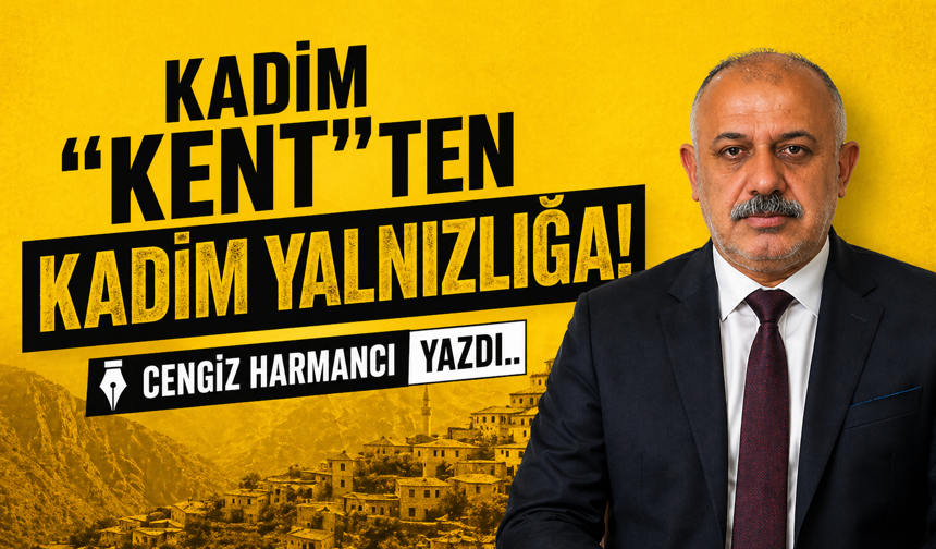 KADİM “KENT”TEN KADİM YALNIZLIĞA!