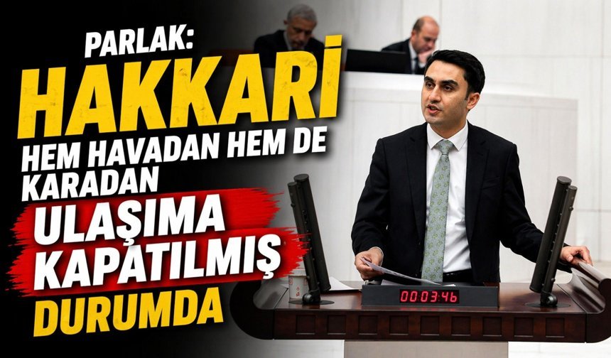 Parlak, Hakkari’deki yol sorununu meclis’e taşıdı