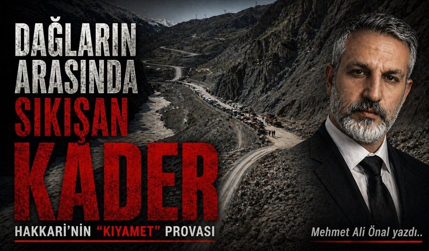 Dağların arasında sıkışan kader: Hakkari’nin "Kıyamet" provası