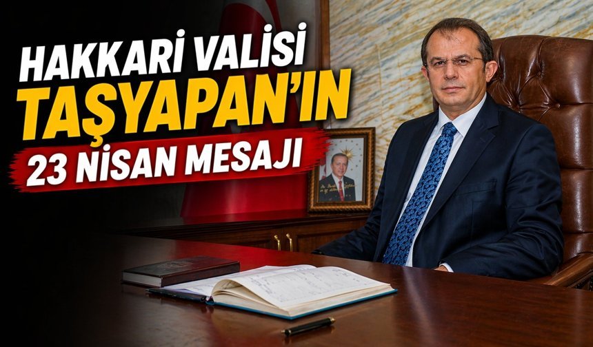 Hakkari Valisi Taşyapan'ın 23 Nisan mesajı