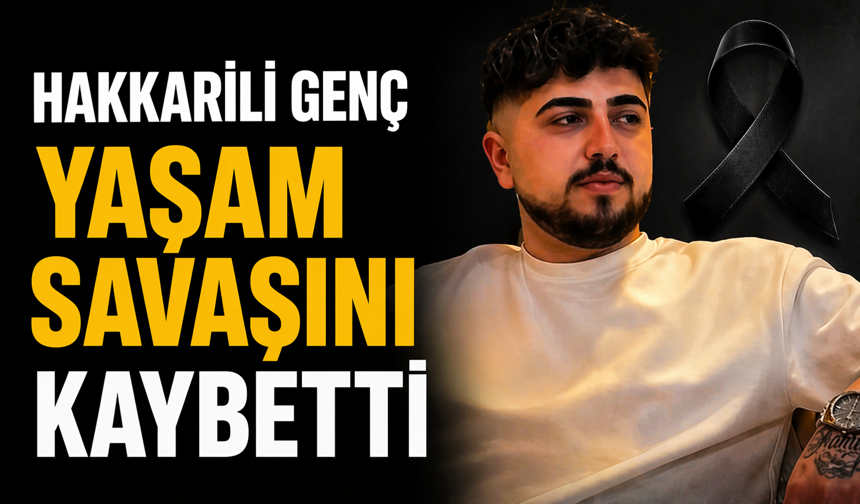 Hakkarili genç yaşam savaşını kaybetti