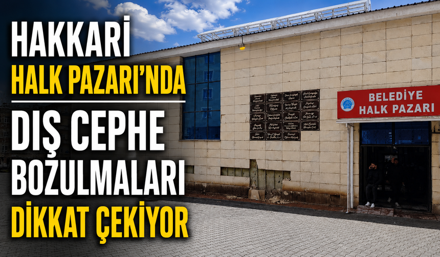 Hakkari Halk Pazarı’nda dış cephe bozulmaları dikkat çekiyor