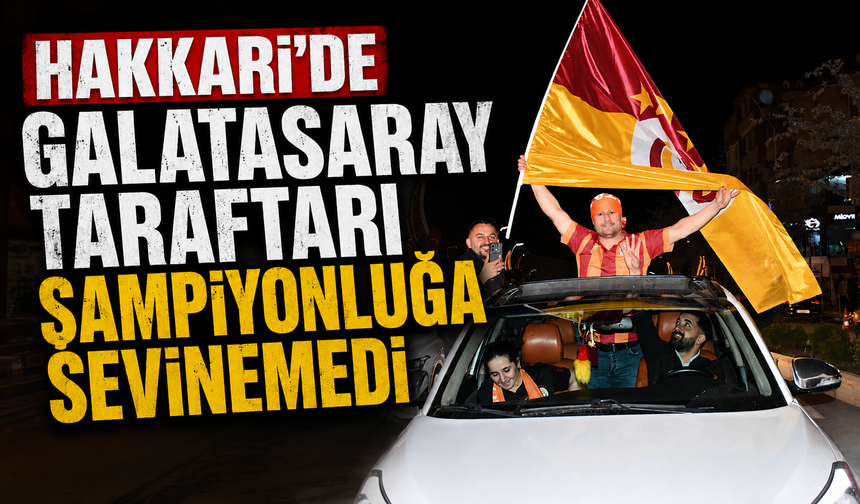 Hakkari’de Galatasaray taraftarının şampiyonluk sevinci yarım kaldı