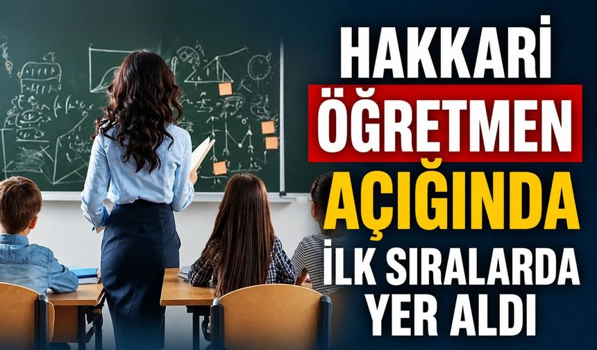 Hakkari öğretmen açığında ilk sıralarda yer aldı