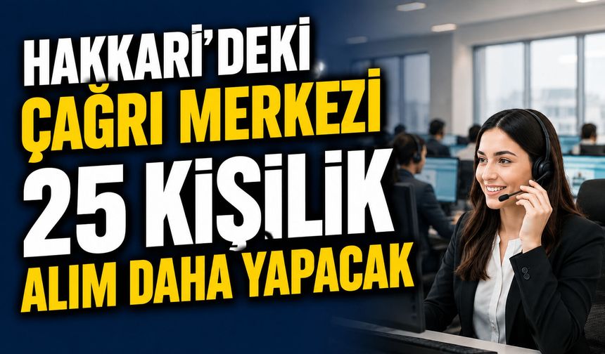 Hakkari'deki çağrı merkezi 25 kişilik alım daha yapacak