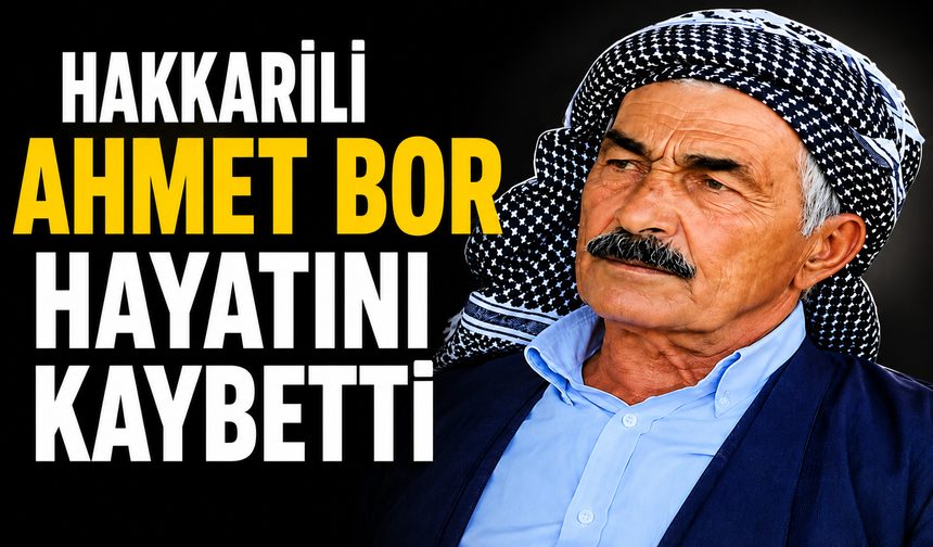 Hakkarili Ahmet Bor hayatını kaybetti