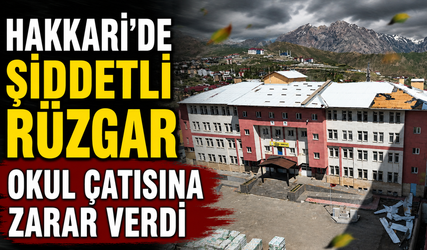 Hakkari'de şiddetli rüzgar okul çatısına zarar verdi