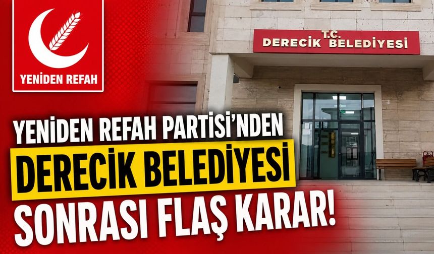 Yeniden Refah Partisi'nden Derecik ile ilgili önemli karar!