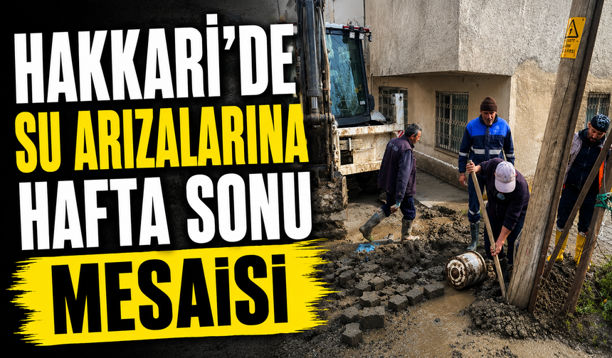 Hakkari’de su arızalarına hafta sonu mesaisi