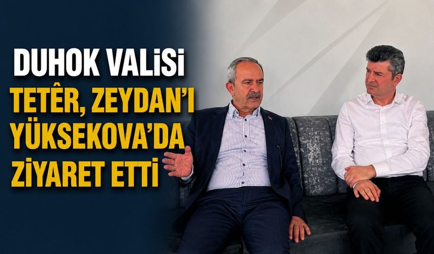 Duhok Valisi Eli Tetêr Yüksekova'da Zeydan'ı ziyaret etti