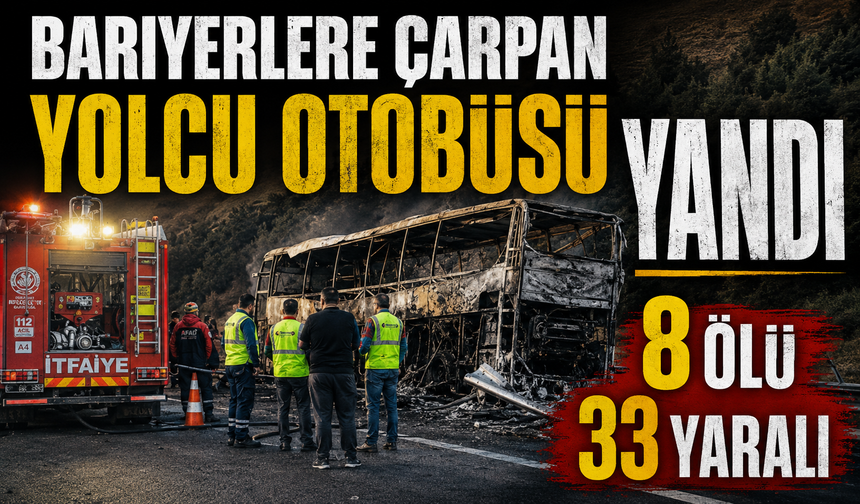 Bariyerlere çarpan yolcu otobüsü yandı: 8 ölü, 33 yaralı